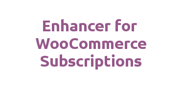 Enhancer for WooCommerce Subscriptions – v3.5 | WordPress Plugin